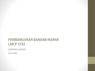 PEMBANGUNANBANDAR MAPAN
LMCP1532
AZRINAH ASMAT
A152491
 