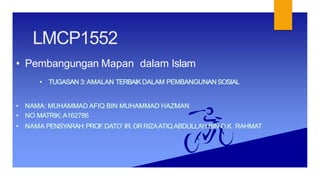 LMCP1552
• Pembangungan Mapan dalam Islam
 