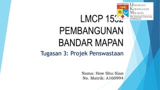 LMCP 1532
PEMBANGUNAN
BANDAR MAPAN
Tugasan 3: Projek Penswastaan
Nama: How Shu Sian
No. Matrik: A160994
 