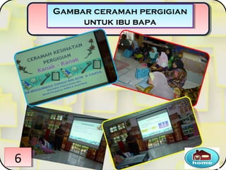Gambar ceramah pergigian
untuk ibu bapa
Gambar ceramah pergigian
untuk ibu bapa
66
 