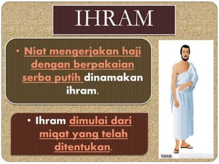 • Ihram dimulai dari 
miqat yang telah 
ditentukan. 
 