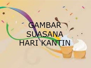 GAMBAR
SUASANA
HARI KANTIN
 