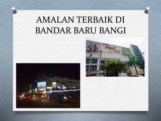 AMALAN TERBAIK DI
BANDAR BARU BANGI
 