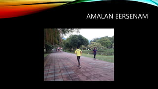 AMALAN BERSENAM
 