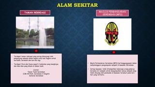 ALAM SEKITAR
TAMAN REKREASI
- Terdapat taman rekreasi yang sering dikunjungi oleh
pengunjung samada dalam negara atau luar negara untuk
beriadah, berkelah dan lain-lain lagi.
- Terdapat flora dan fauna seperti tumbuhan yang menghijau
dan ikan-ikan yang dibela di dalam tasik.
Contoh:
Taman Tasik Seremban
IJM Hill Park, Seremban 2 Heights
Dataran Seremban
MAJLIS PERBANDARAN
SEREMBAN (MPS)
• Majlis Perbandaran Seremban (MPS) bertanggungjawab dalam
menyelenggara pengumpulan sampah di kawasan Seremban.
• Setiap kawasan, telah ditempatkan beberapa orang pekerja
bersama lori sampah untuk mengumpulkan semua sampah yang
telah dibuang oleh penduduk di kawasan tersebut pada hari-
hari yang tertentu.
 