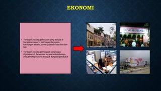EKONOMI
• Terdapat peluang pekerjaan yang meluas di
Seremban seperti kakitangan kerajaan,
kakitangan swasta, bekerja sendiri dan lain-lain
lagi.
• Terdapat peluang perniagaan yang bagus
dijalankan di Seremban kerana kedudukannya
yang strategik serta menjadi tumpuan penduduk.
 