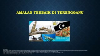 AMALAN TERBAIK DI TERENGGANU
SUMBER:
https://www.google.com/imgres?imgurl=http%3A%2F%2Fmole.my%2Fwp-content%2Fuploads%2F2016%2F10%2Fheader-terengganu-810x450.jpg&imgrefurl=http%3A%2F%2Fmole.my%2Fhigh-
number-of-mentally-ill-in-terengganu%2F&docid=wlXaAhQR0pnf3M&tbnid=ZNLA3Jb4wDTzwM%3A&vet=10ahUKEwiw18f-
1ZDaAhWMp48KHeJWCYMQMwg0KAEwAQ..i&w=810&h=450&authuser=1&bih=844&biw=1707&q=terengganu&ved=0ahUKEwiw18f-
1ZDaAhWMp48KHeJWCYMQMwg0KAEwAQ&iact=mrc&uact=8
 