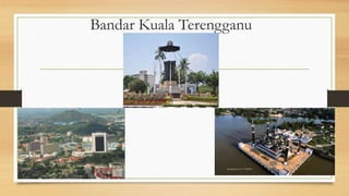 Bandar Kuala Terengganu
 
