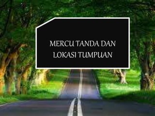 MERCU TANDA DAN
LOKASI TUMPUAN
 