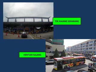 TOL KAJANG SEKARANG
HENTIAN KAJANG
 