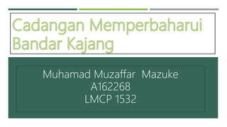 Muhamad Muzaffar Mazuke
A162268
LMCP 1532
 