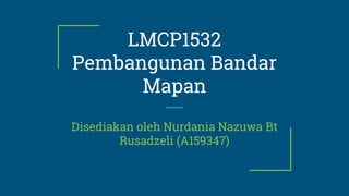 LMCP1532
Pembangunan Bandar
Mapan
Disediakan oleh Nurdania Nazuwa Bt
Rusadzeli (A159347)
 