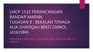 LMCP 1532 PERANCANGAN
BANDAR MAPAN
TUGASAN 8 : BEKALAN TENAGA
ALIA SHAFIQAH BINTI ZAINOL
(A161984)
PENSYARAH : PROF DATO’ DR IR RIZA ATIQ ABDULLAH BIN O.K
RAHMAT
 