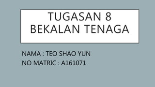TUGASAN 8
BEKALAN TENAGA
NAMA : TEO SHAO YUN
NO MATRIC : A161071
 