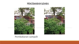PENCEMARANUDARA
Pembakaran sampah
 