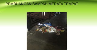 PEMBUANGAN SAMPAH MERATA TEMPAT
 