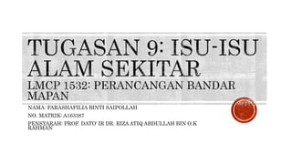 NAMA: FARASHAFILIA BINTI SAIPOLLAH
NO. MATRIK: A163387
PENSYARAH: PROF. DATO’ IR DR. RIZA ATIQ ABDULLAH BIN O.K
RAHMAN
 