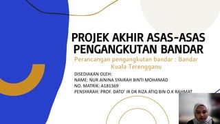 PROJEK AKHIR ASAS-ASAS
PENGANGKUTAN BANDAR
Perancangan pengangkutan bandar : Bandar
Kuala Terengganu
DISEDIAKAN OLEH:
NAME: NUR AININA SYAIRAH BINTI MOHAMAD
NO. MATRIK: A181369
PENSYARAH: PROF. DATO’ IR DR RIZA ATIQ BIN O.K RAHMAT
 