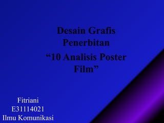 Fitriani
E31114021
Ilmu Komunikasi
Desain Grafis
Penerbitan
“10 Analisis Poster
Film”
 