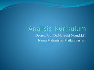Dosen: Prof.Dr.Marzuki Noor,M.Si
Nama Mahasiswa:Mailan Bastari
 