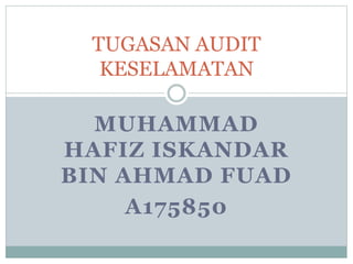 MUHAMMAD
HAFIZ ISKANDAR
BIN AHMAD FUAD
A175850
TUGASAN AUDIT
KESELAMATAN
 