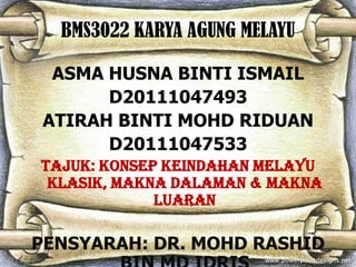 BMS3022 KARYA AGUNG MELAYU
ASMA HUSNA BINTI ISMAIL
D20111047493
ATIRAH BINTI MOHD RIDUAN
D20111047533
TAJUK: KONSEP KEINDA...