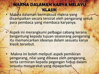 MAKNA DALAMAN KARYA MELAYU
KLASIK
• Makna dalaman bermaksud makna yang
disampaikan secara tersirat oleh pengarang untuk
pa...