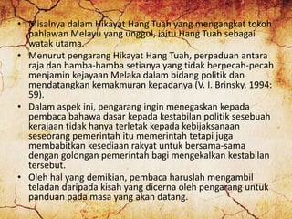• Misalnya dalam Hikayat Hang Tuah yang mengangkat tokoh
pahlawan Melayu yang unggul, iaitu Hang Tuah sebagai
watak utama....