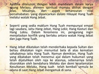 • Apabila ditelusuri dengan lebih mendalam dalam karya
agung Melayu, elemen spiritual mampu dilihat dengan
jelas. Misalnya...