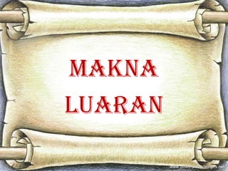 MAKNA
LUARAN
 