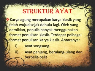 Struktur ayat
Karya agung merupakan karya klasik yang
telah wujud sejak dahulu lagi. Oleh yang
demikian, penulis banyak m...