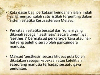 • Kata dasar bagi perkataan keindahan ialah indah
yang menjadi salah satu istilah terpenting dalam
sistem estetika Kesusas...
