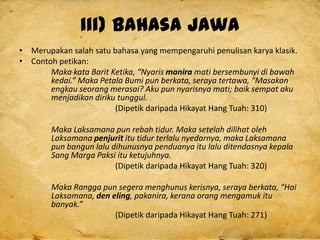 iii) Bahasa Jawa
• Merupakan salah satu bahasa yang mempengaruhi penulisan karya klasik.
• Contoh petikan:
Maka kata Barit...