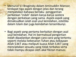 • Menurut V.I Braginsky dalam Aminuddin Mansor,
terdapat tiga aspek dengan jelas dan terang
menyatakan bahawa berlaku peng...