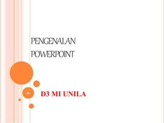 D3 MI UNILA
PENGENALAN
POWERPOINT
 