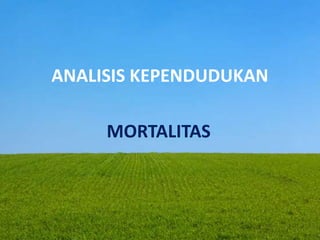 ANALISIS KEPENDUDUKAN
MORTALITAS

 