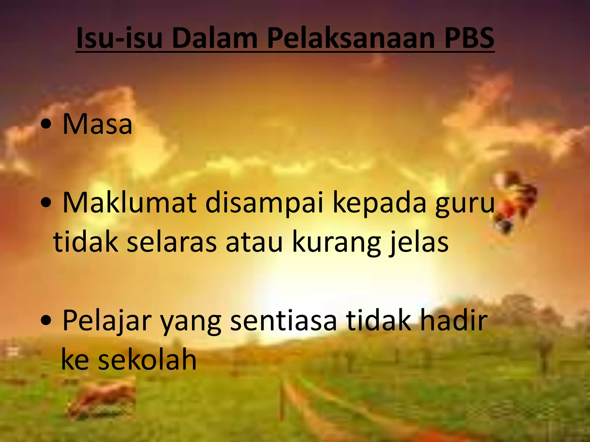 Isu-isu Dalam Pelaksanaan PBS
• Masa
• Maklumat disampai kepada guru
tidak selaras atau kurang jelas
• Pelajar yang sentiasa tidak hadir
ke sekolah

 