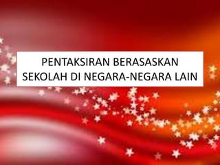 PENTAKSIRAN BERASASKAN
SEKOLAH DI NEGARA-NEGARA LAIN

 