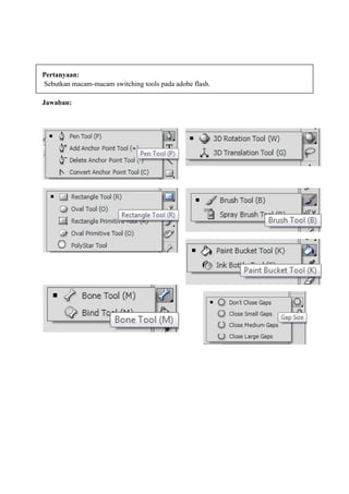 Pertanyaan:
Sebutkan macam-macam switching tools pada adobe flash.

Jawaban:
 