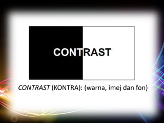 CONTRAST (KONTRA): (warna, imej dan fon)

 