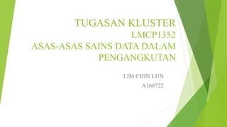 TUGASAN KLUSTER
LMCP1352
ASAS-ASAS SAINS DATA DALAM
PENGANGKUTAN
LIM CHIN LUN
A168722
 