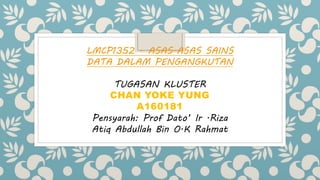 LMCP1352 - ASAS-ASAS SAINS
DATA DALAM PENGANGKUTAN
TUGASAN KLUSTER
Pensyarah: Prof Dato’ Ir .Riza
Atiq Abdullah Bin O.K Rahmat
CHAN YOKE YUNG
A160181
 