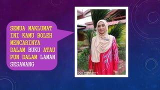 SEMUA MAKLUMAT
INI KAMU BOLEH
MENCARINYA
DALAM BUKU ATAU
PUN DALAM LAMAN
SESAWANG
 