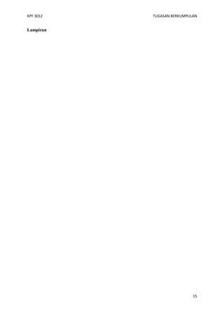 KPF 3012

TUGASAN BERKUMPULAN

Lampiran

15

 