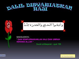 MAKSUDNYA :
“ DAN SEMPURNAKANLAH HAJI DAN UMRAH
KERANA ALLAH “
                Surah al-Baqarah : ayat 196




                                              Isi kandungan
 