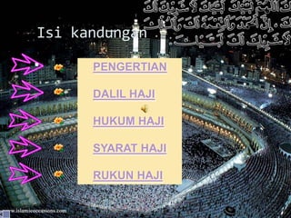 Isi kandungan
     PENGERTIAN

      DALIL HAJI

      HUKUM HAJI

      SYARAT HAJI

      RUKUN HAJI
 