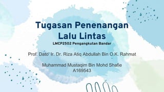 Tugasan Penenangan
Lalu Lintas
LMCP2502 Pengangkutan Bandar
Prof. Dato' Ir. Dr. Riza Atiq Abdullah Bin O.K. Rahmat
Muhammad Mustaqim Bin Mohd Shafie
A169543
 