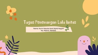 Tugas Penenangan Lalu lintas
Nama: Nurin Nasuha binti Mohd Nayam
No. Matrik: A164033
 