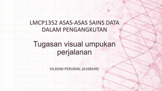 LMCP1352 ASAS-ASAS SAINS DATA
DALAM PENGANGKUTAN
Tugasan visual umpukan
perjalanan
VILASINI PERUMAL (A168549)
 