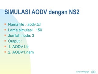 SIMULASI AODV dengan NS2 Nama file : aodv.tcl Lama simulasi : 150 Jumlah node: 3 Output : 1. AODV1.tr 2. AODV1.nam 